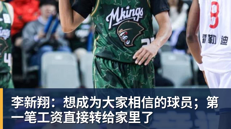李新翔:想成为大家相信的球员;第一笔工资直接转给家里了