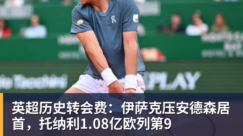 英超历史转会费：伊萨克压安德森居首，托纳利1.08亿欧列第9