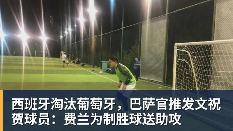 西班牙淘汰葡萄牙，巴萨官推发文祝贺球员：费兰为制胜球送助攻