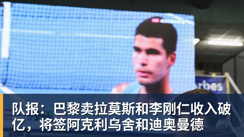 队报：巴黎卖拉莫斯和李刚仁收入破亿，将签阿克利乌舍和迪奥曼德