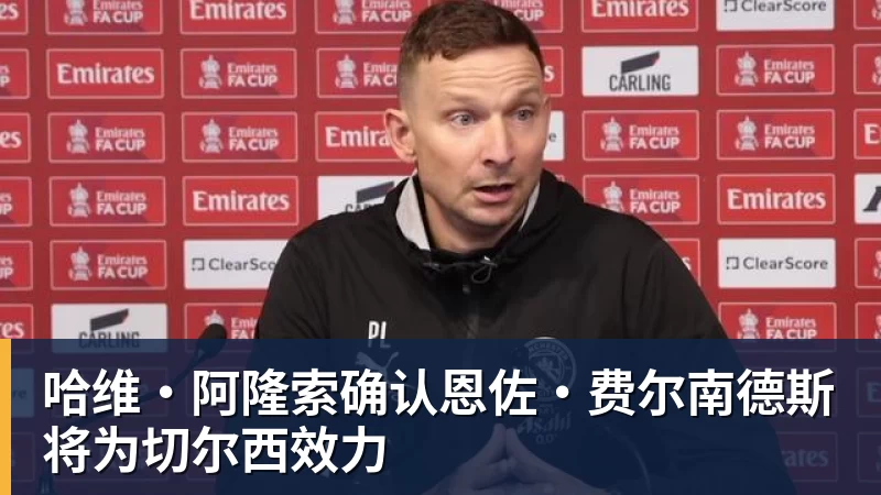哈维·阿隆索确认恩佐·费尔南德斯将为切尔西效力