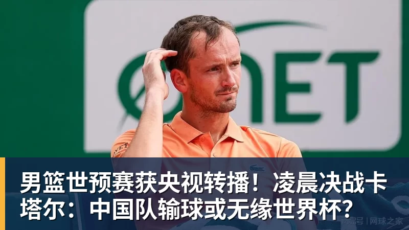 男篮世预赛获央视转播！凌晨决战卡塔尔：中国队输球或无缘世界杯？