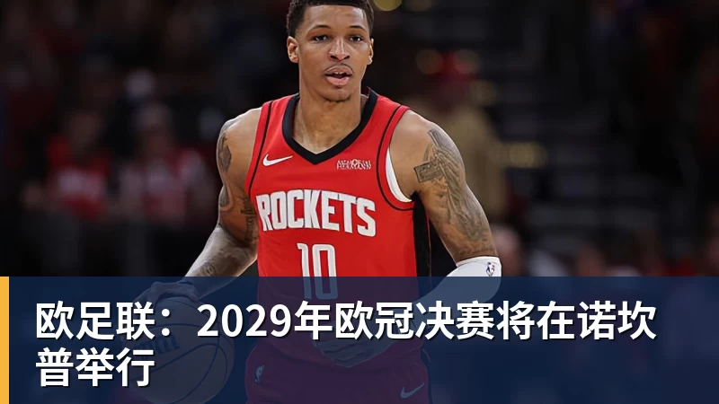 欧足联：2029年欧冠决赛将在诺坎普举行