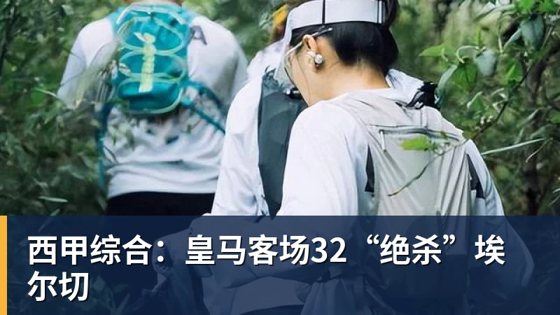 西甲综合：皇马客场32“绝杀”埃尔切