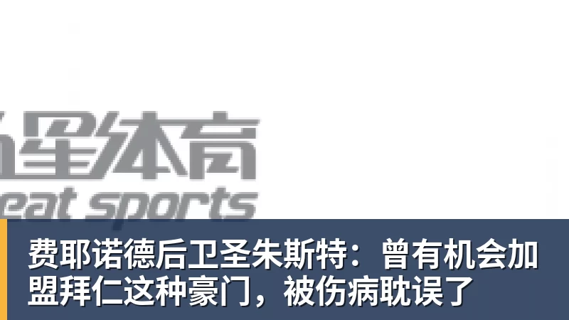费耶诺德后卫圣朱斯特：曾有机会加盟拜仁这种豪门，被伤病耽误了