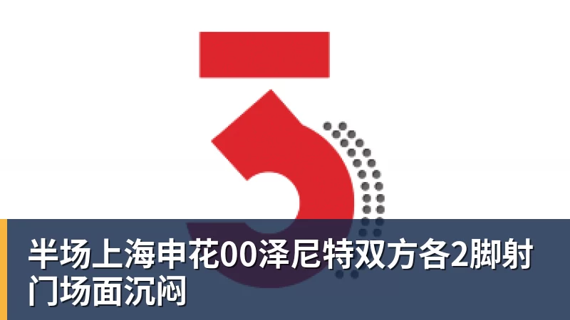 半场上海申花00泽尼特双方各2脚射门场面沉闷