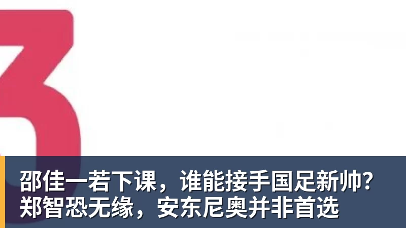 邵佳一若下课，谁能接手国足新帅？郑智恐无缘，安东尼奥并非首选