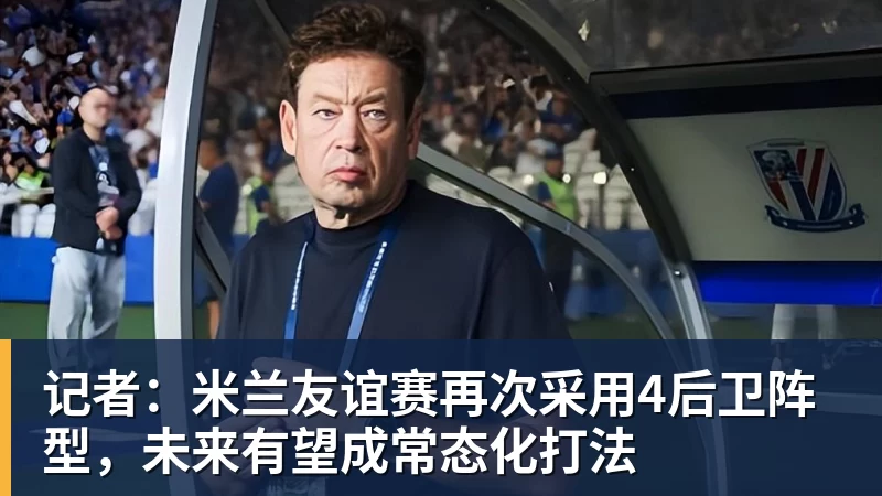 记者：米兰友谊赛再次采用4后卫阵型，未来有望成常态化打法