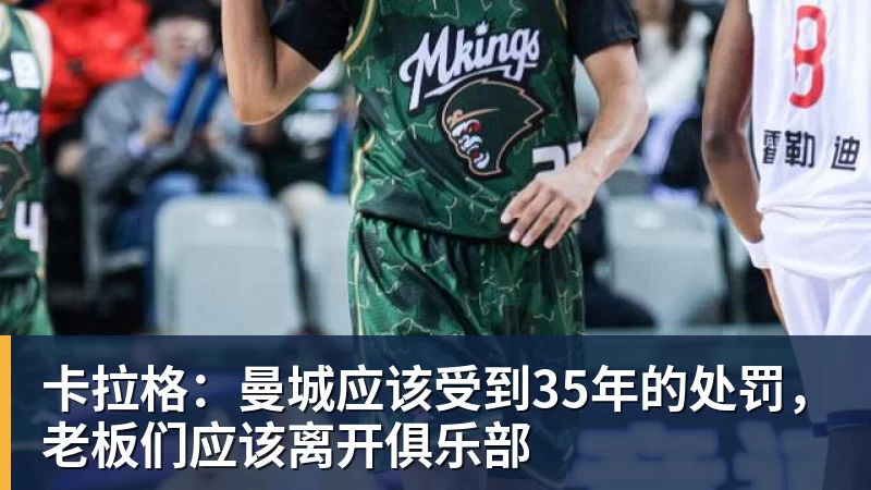卡拉格：曼城应该受到35年的处罚，老板们应该离开俱乐部